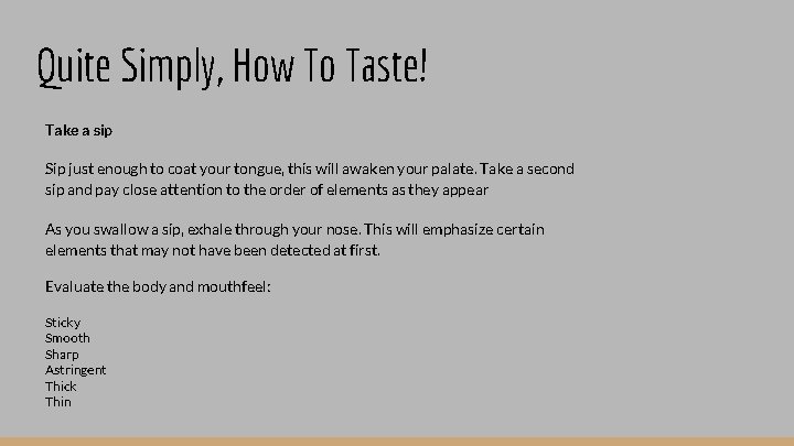 Quite Simply, How To Taste! Take a sip Sip just enough to coat your