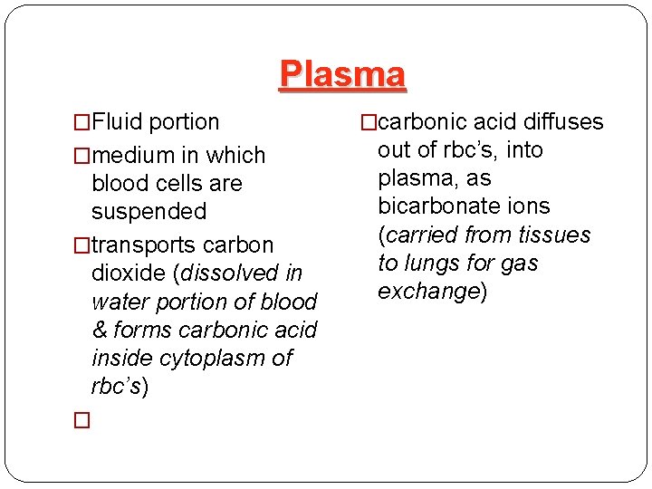 Plasma �Fluid portion �medium in which blood cells are suspended �transports carbon dioxide (dissolved