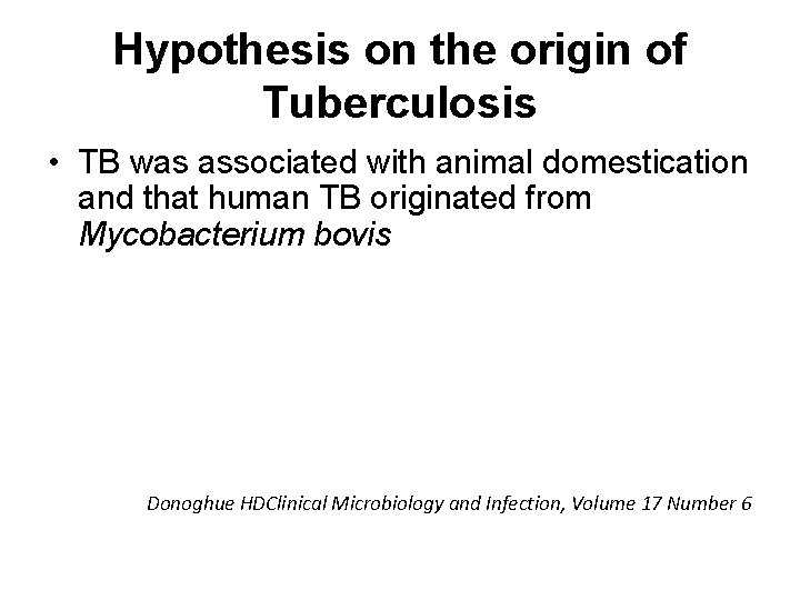 Hypothesis on the origin of Tuberculosis • TB was associated with animal domestication and