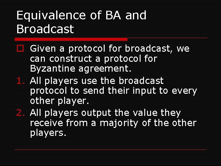 Equivalence of BA and Broadcast o Given a protocol for broadcast, we can construct