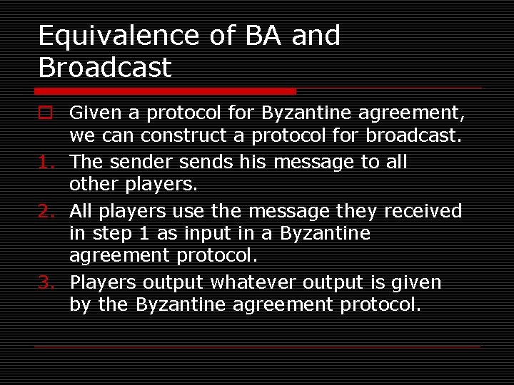 Equivalence of BA and Broadcast o Given a protocol for Byzantine agreement, we can