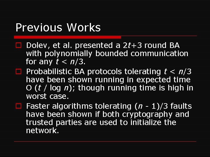 Previous Works o Dolev, et al. presented a 2 t+3 round BA with polynomially