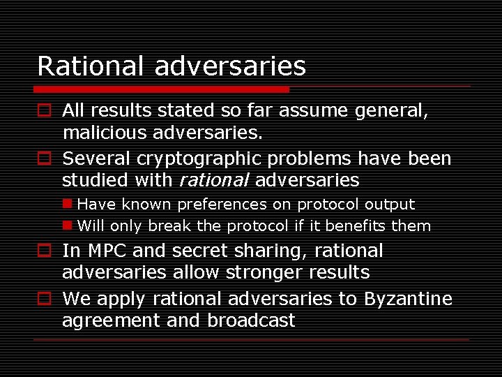 Rational adversaries o All results stated so far assume general, malicious adversaries. o Several