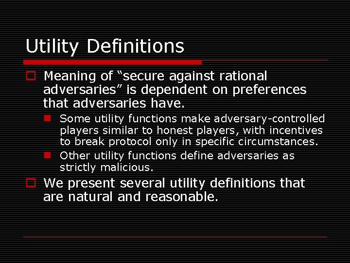 Utility Definitions o Meaning of “secure against rational adversaries” is dependent on preferences that