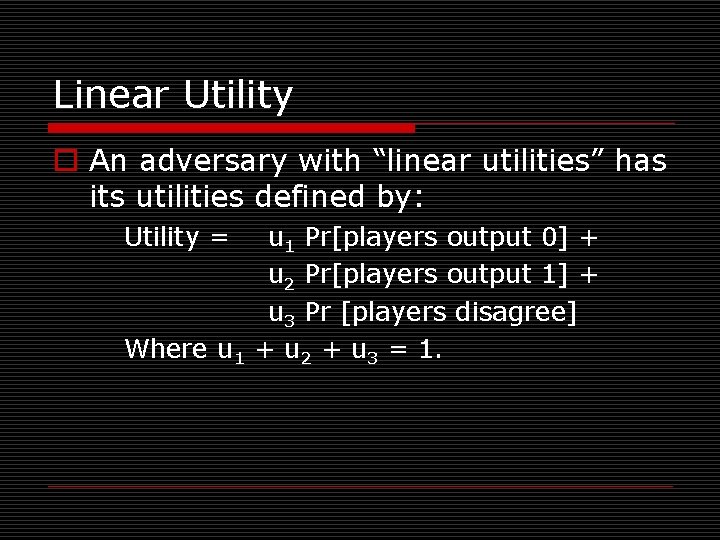 Linear Utility o An adversary with “linear utilities” has its utilities defined by: Utility