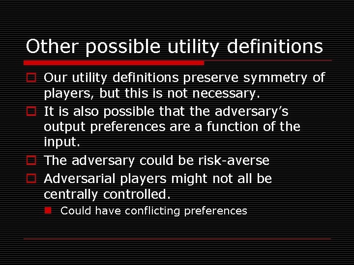 Other possible utility definitions o Our utility definitions preserve symmetry of players, but this