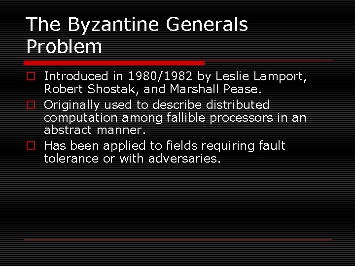 The Byzantine Generals Problem o Introduced in 1980/1982 by Leslie Lamport, Robert Shostak, and