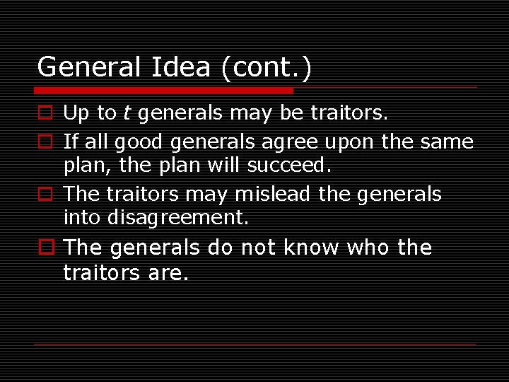 General Idea (cont. ) o Up to t generals may be traitors. o If
