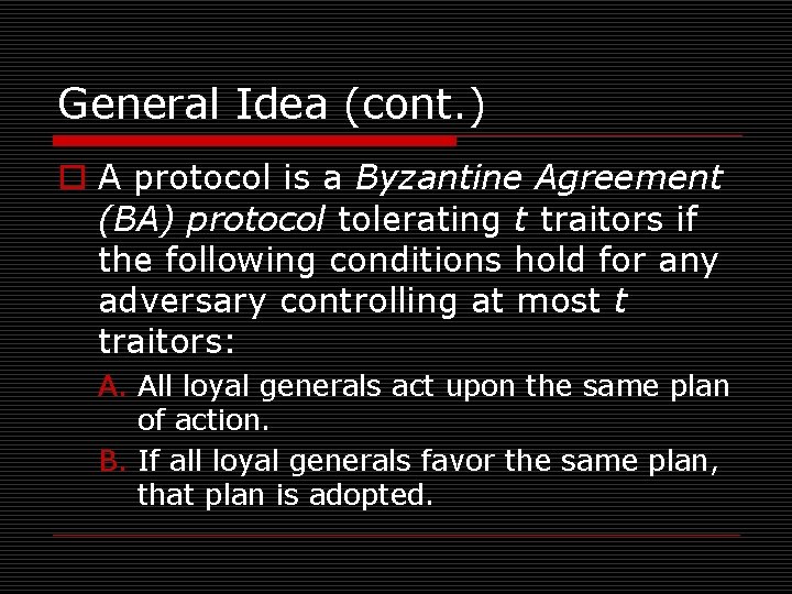 General Idea (cont. ) o A protocol is a Byzantine Agreement (BA) protocol tolerating