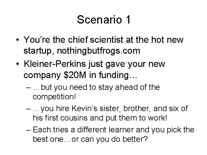 Scenario 1 • You’re the chief scientist at the hot new startup, nothingbutfrogs. com