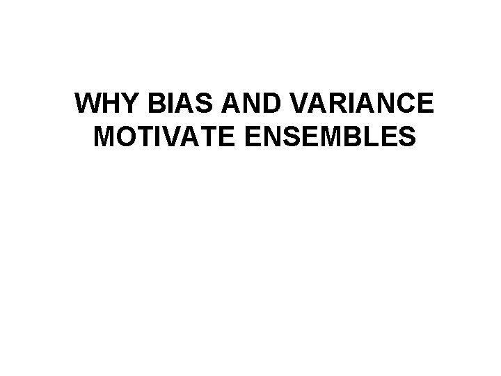 WHY BIAS AND VARIANCE MOTIVATE ENSEMBLES 