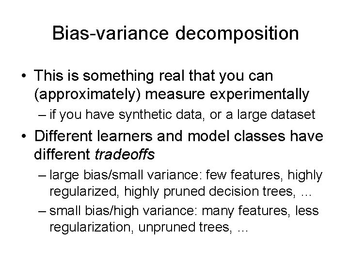 Bias-variance decomposition • This is something real that you can (approximately) measure experimentally –