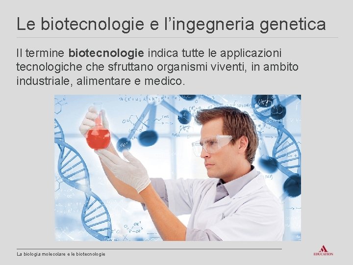 Le biotecnologie e l’ingegneria genetica Il termine biotecnologie indica tutte le applicazioni tecnologiche sfruttano