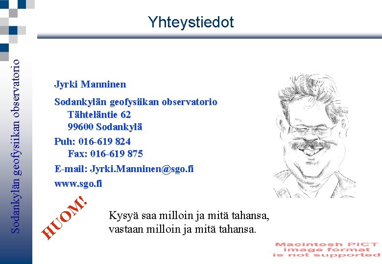Sodankylän geofysiikan observatorio Yhteystiedot Jyrki Manninen Sodankylän geofysiikan observatorio Tähteläntie 62 99600 Sodankylä Puh:
