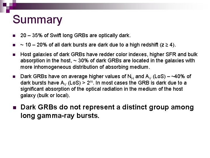 Summary n 20 – 35% of Swift long GRBs are optically dark. n ~