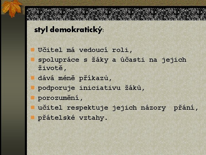 styl demokratický: n Učitel má vedoucí roli, n spolupráce s žáky a účasti na