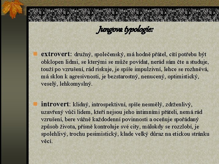 Jungova typologie: n extrovert: družný, společenský, má hodně přátel, cítí potřebu být obklopen lidmi,