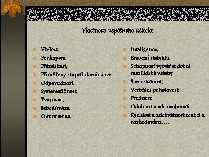 Vlastnosti úspěšného učitele: n Vřelost, n Inteligence, n Přátelskost, n Schopnost vytvářet dobré n