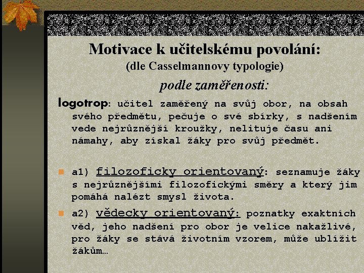 Motivace k učitelskému povolání: (dle Casselmannovy typologie) podle zaměřenosti: logotrop: učitel zaměřený na svůj