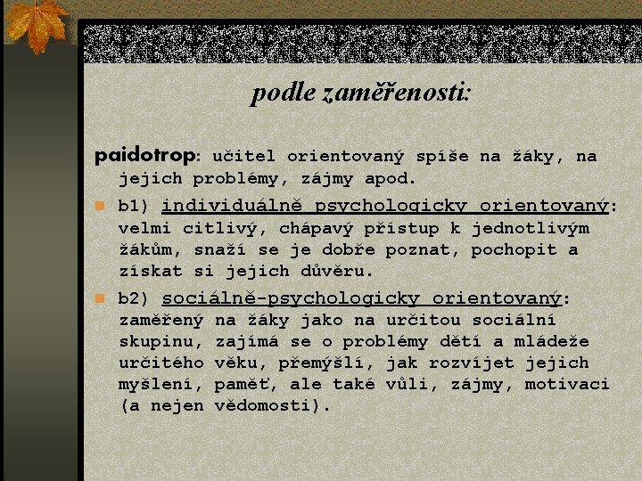 podle zaměřenosti: paidotrop: učitel orientovaný spíše na žáky, na jejich problémy, zájmy apod. n