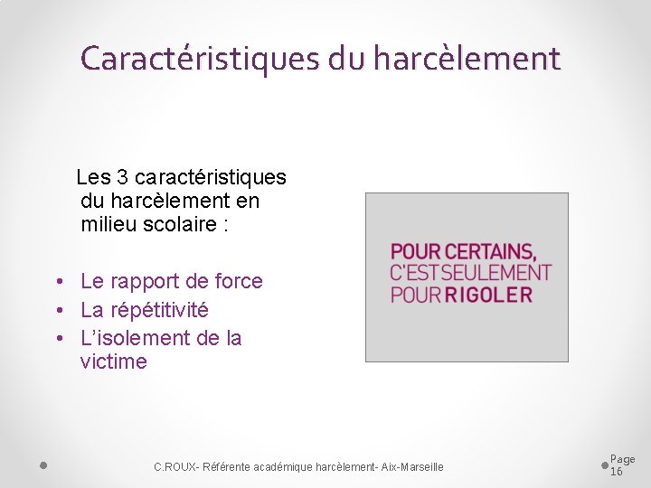 Caractéristiques du harcèlement Les 3 caractéristiques du harcèlement en milieu scolaire : • Le