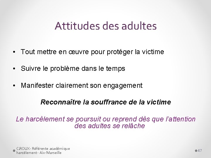 Attitudes adultes • Tout mettre en œuvre pour protéger la victime • Suivre le