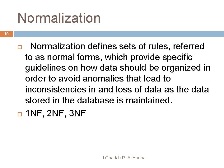 Normalization 10 Normalization defines sets of rules, referred to as normal forms, which provide