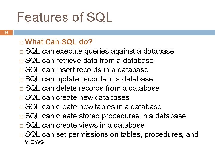 Features of SQL 14 What Can SQL do? � SQL can execute queries against