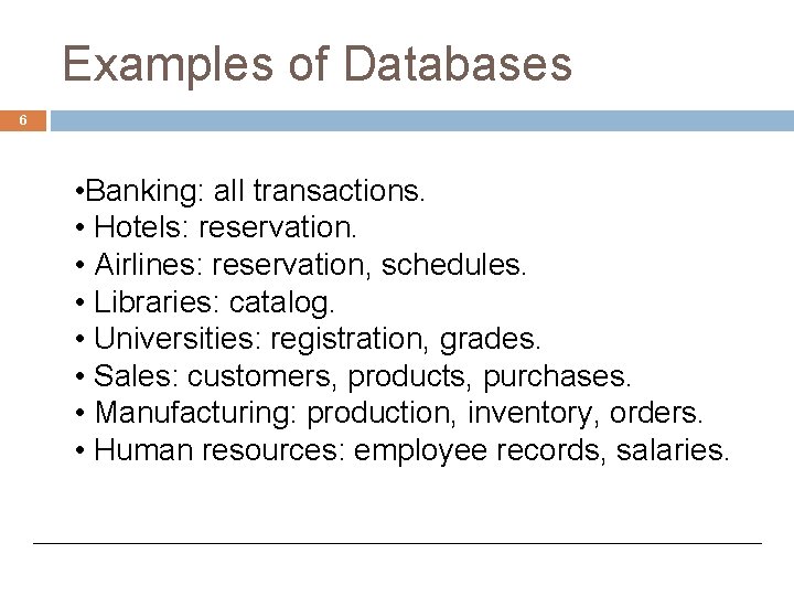 Examples of Databases 6 • Banking: all transactions. • Hotels: reservation. • Airlines: reservation,