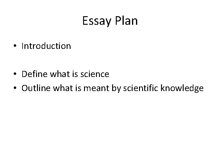 Essay Plan • Introduction • Define what is science • Outline what is meant