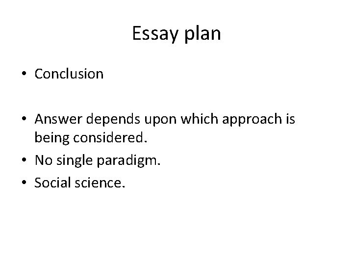 Essay plan • Conclusion • Answer depends upon which approach is being considered. •