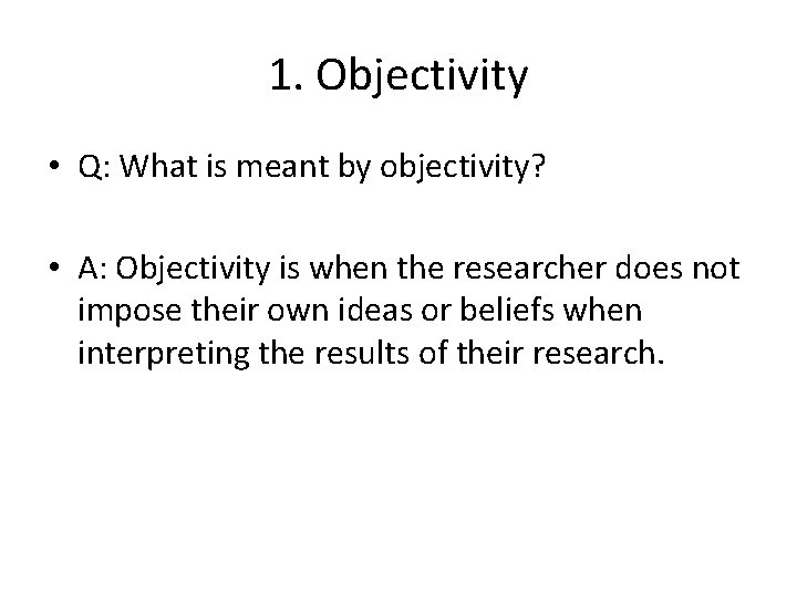 1. Objectivity • Q: What is meant by objectivity? • A: Objectivity is when