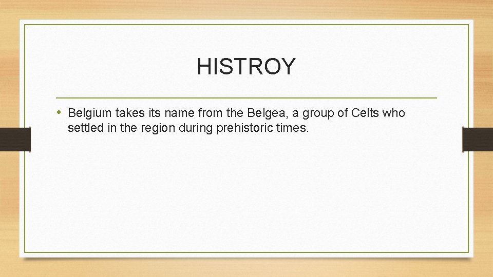 HISTROY • Belgium takes its name from the Belgea, a group of Celts who