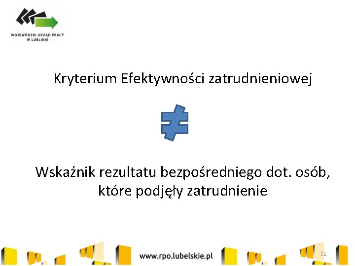 Kryterium Efektywności zatrudnieniowej Wskaźnik rezultatu bezpośredniego dot. osób, które podjęły zatrudnienie 91 