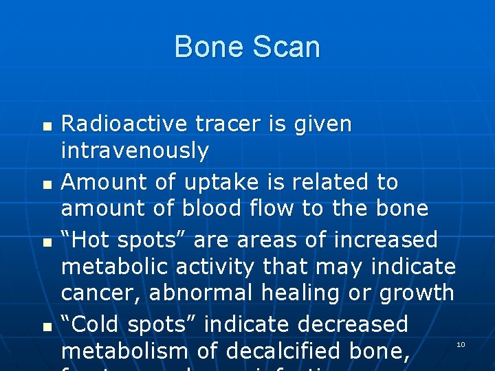 Bone Scan n n Radioactive tracer is given intravenously Amount of uptake is related