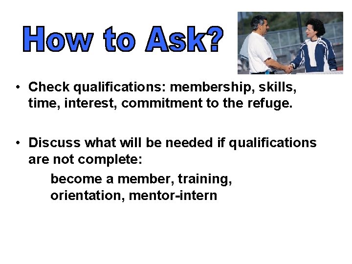  • Check qualifications: membership, skills, time, interest, commitment to the refuge. • Discuss