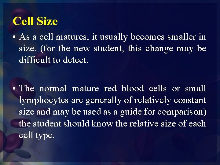 Cell Size • As a cell matures, it usually becomes smaller in size. (for