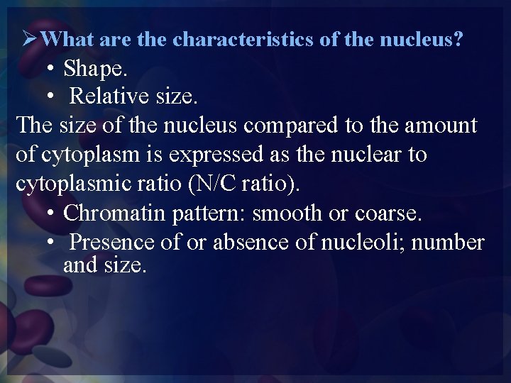 ØWhat are the characteristics of the nucleus? • Shape. • Relative size. The size
