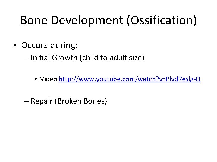 Bone Development (Ossification) • Occurs during: – Initial Growth (child to adult size) •