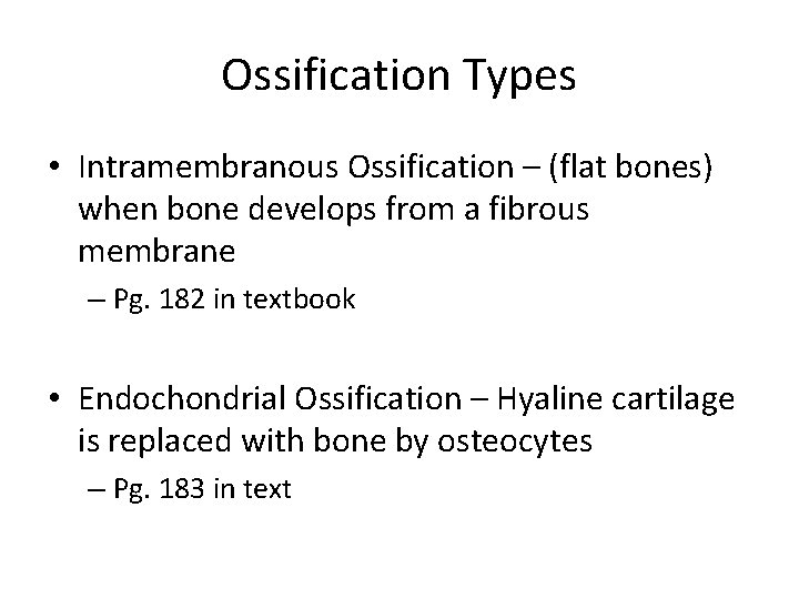 Ossification Types • Intramembranous Ossification – (flat bones) when bone develops from a fibrous