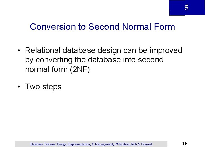 5 Conversion to Second Normal Form • Relational database design can be improved by