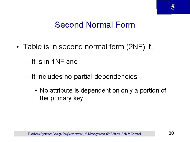 5 Second Normal Form • Table is in second normal form (2 NF) if: