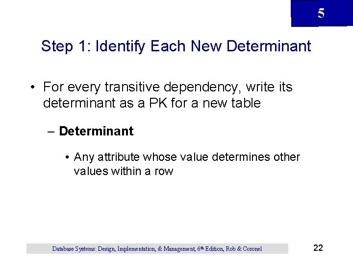 5 Step 1: Identify Each New Determinant • For every transitive dependency, write its