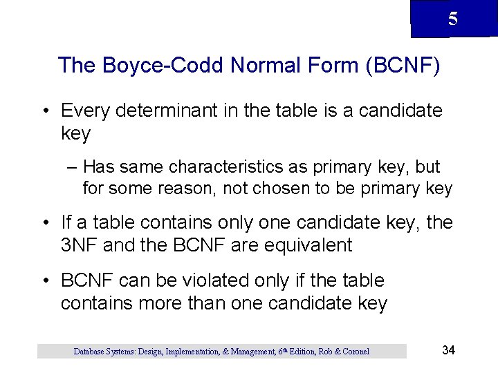 5 The Boyce-Codd Normal Form (BCNF) • Every determinant in the table is a