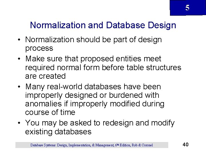 5 Normalization and Database Design • Normalization should be part of design process •