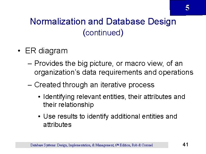5 Normalization and Database Design (continued) • ER diagram – Provides the big picture,