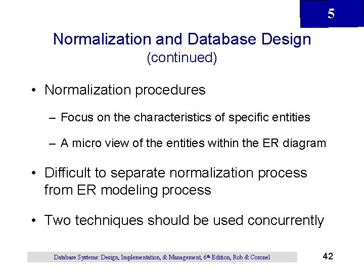 5 Normalization and Database Design (continued) • Normalization procedures – Focus on the characteristics