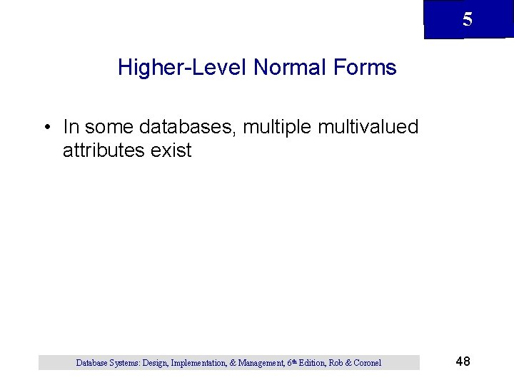 5 Higher-Level Normal Forms • In some databases, multiple multivalued attributes exist Database Systems: