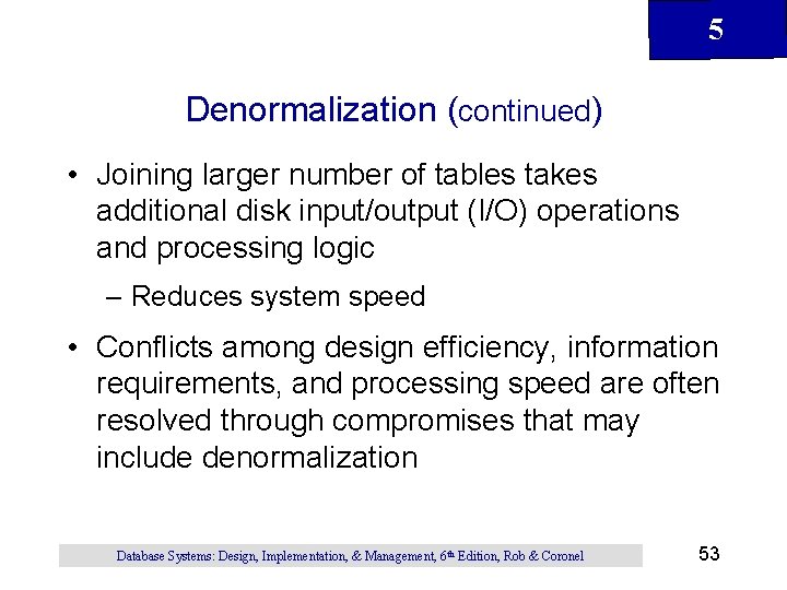 5 Denormalization (continued) • Joining larger number of tables takes additional disk input/output (I/O)