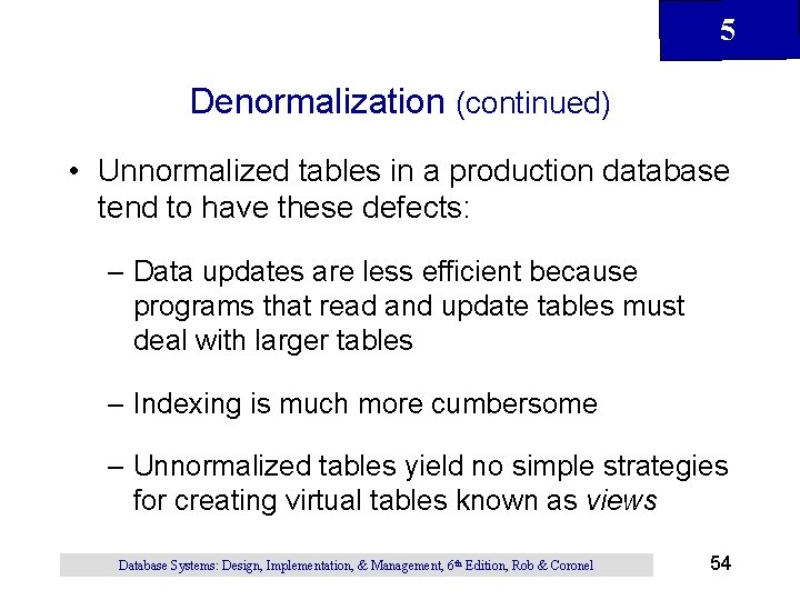 5 Denormalization (continued) • Unnormalized tables in a production database tend to have these
